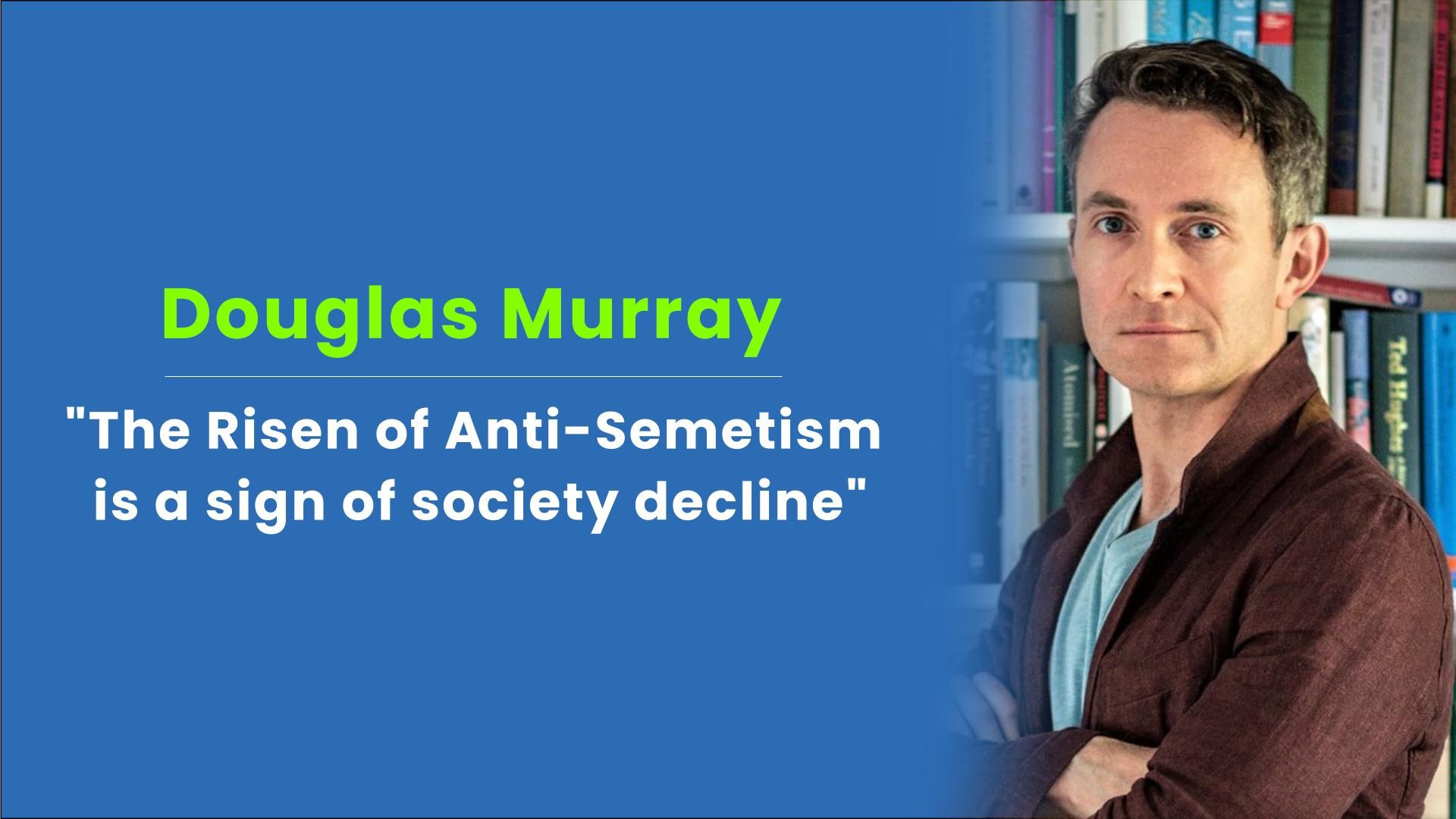 Douglas Murray "The Risen of Anti-Semetism is a sign of society decline"