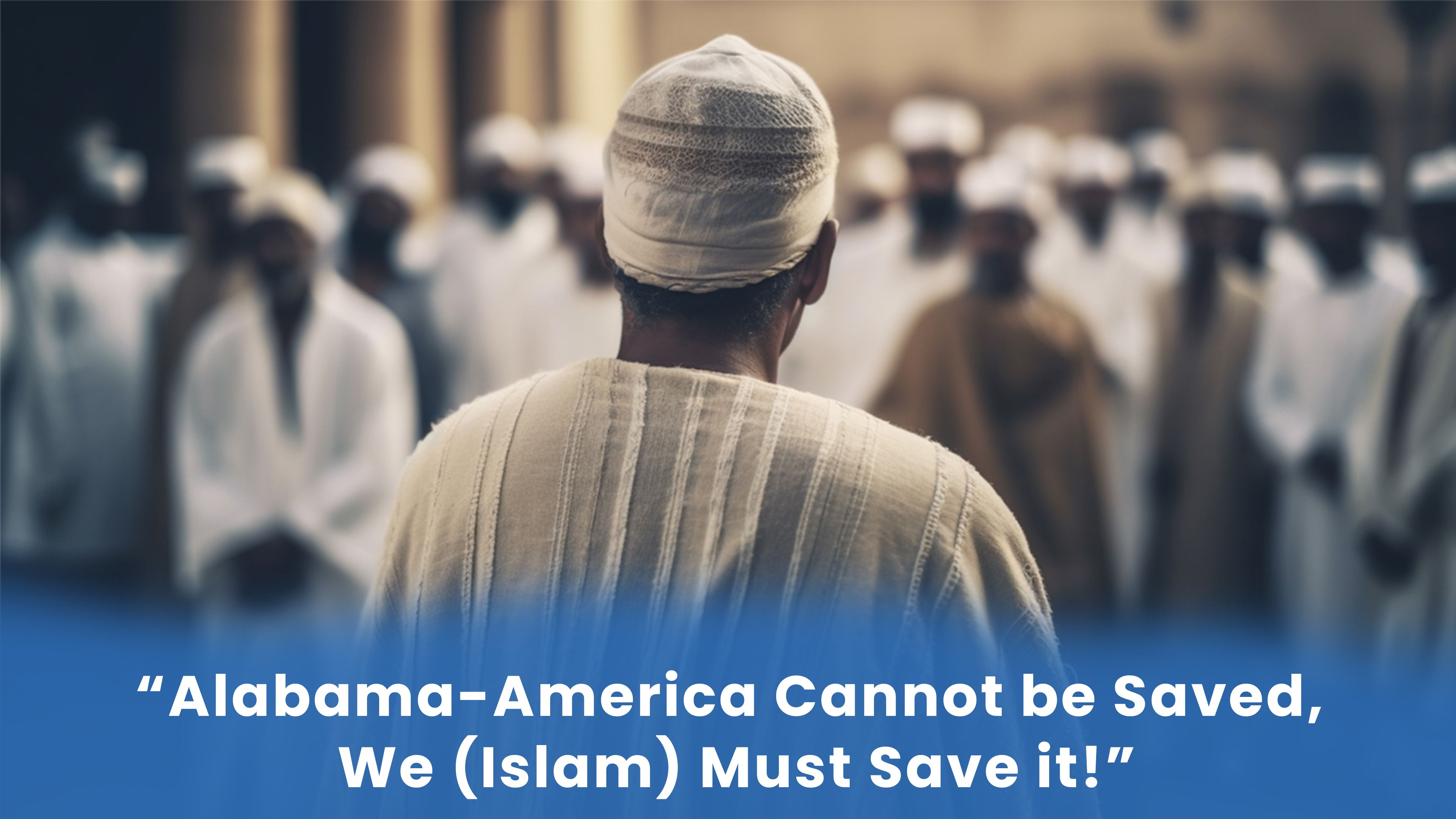 Alabama-America Cannot be Saved, We (Islam) Must Save it!
