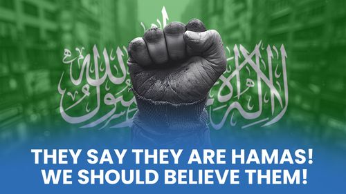 They Say They are Hamas! We Should Believe Them!